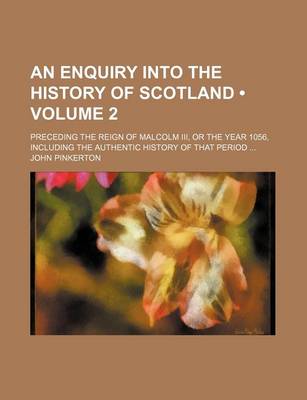 Book cover for An Enquiry Into the History of Scotland (Volume 2); Preceding the Reign of Malcolm III, or the Year 1056, Including the Authentic History of That Period