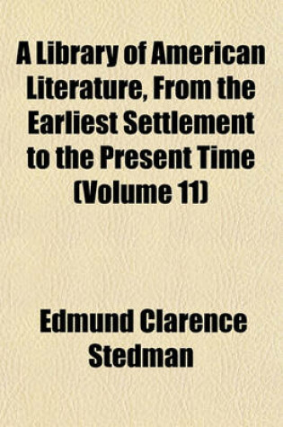 Cover of A Library of American Literature, from the Earliest Settlement to the Present Time (Volume 11)