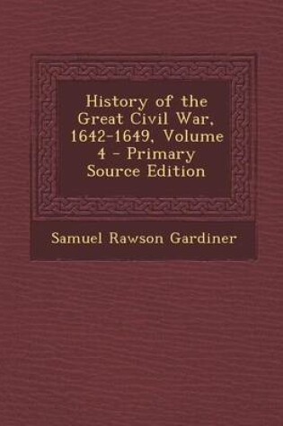 Cover of History of the Great Civil War, 1642-1649, Volume 4 - Primary Source Edition