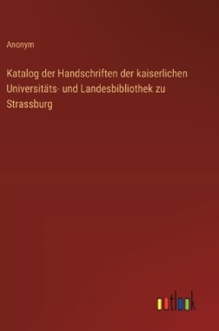 Cover of Katalog der Handschriften der kaiserlichen Universit�ts- und Landesbibliothek zu Strassburg