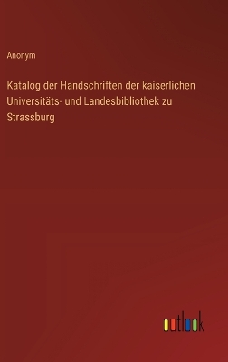 Book cover for Katalog der Handschriften der kaiserlichen Universit�ts- und Landesbibliothek zu Strassburg