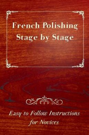 Cover of French Polishing Stage by Stage - Easy to Follow Instructions for Novices