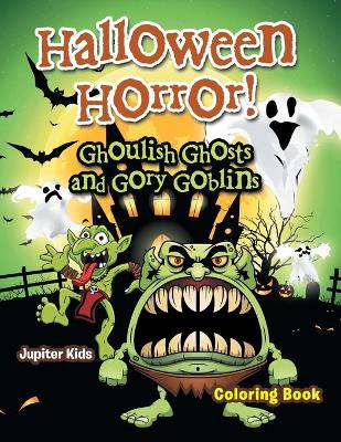 Book cover for Halloween Horror! Ghoulish Ghosts and Gory Goblins Coloring Book