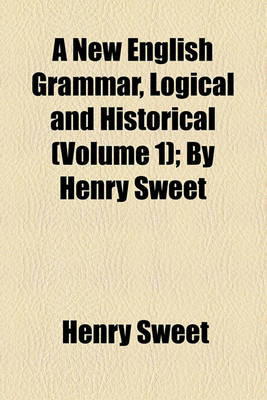 Book cover for A New English Grammar, Logical and Historical (Volume 1); By Henry Sweet