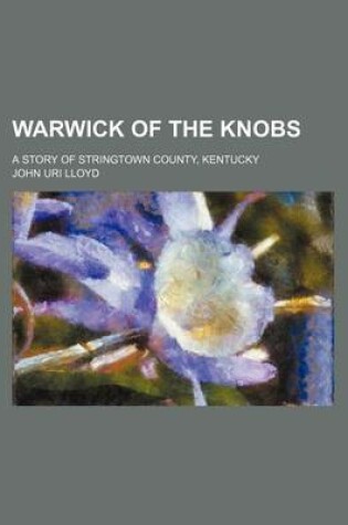 Cover of Warwick of the Knobs; A Story of Stringtown County, Kentucky