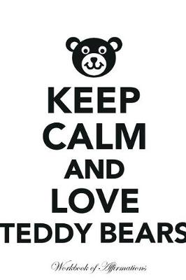 Book cover for Keep Calm Love Teddy Bears Workbook of Affirmations Keep Calm Love Teddy Bears Workbook of Affirmations