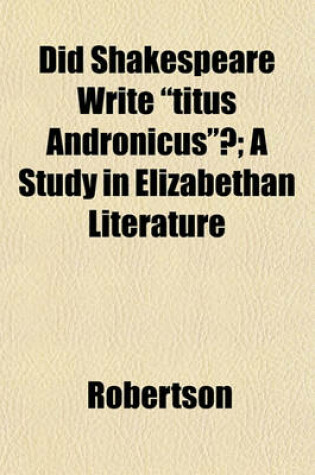 Cover of Did Shakespeare Write "Titus Andronicus"?; A Study in Elizabethan Literature