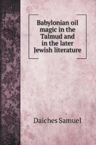 Cover of Babylonian oil magic in the Talmud and in the later Jewish literature