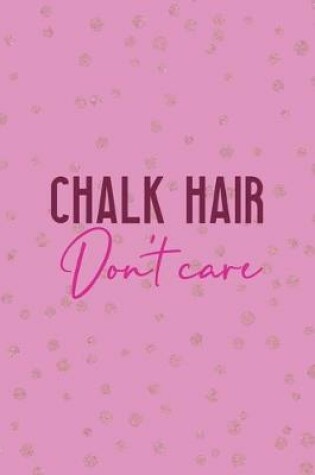 Cover of Chalk Hair Don't Care