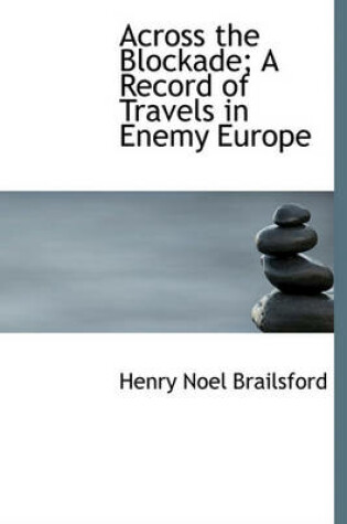 Cover of Across the Blockade; A Record of Travels in Enemy Europe