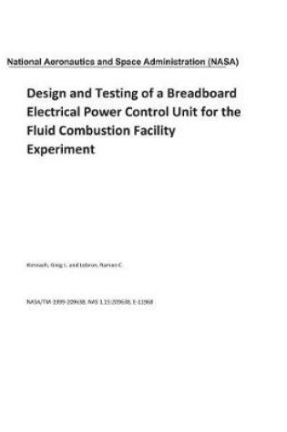 Cover of Design and Testing of a Breadboard Electrical Power Control Unit for the Fluid Combustion Facility Experiment