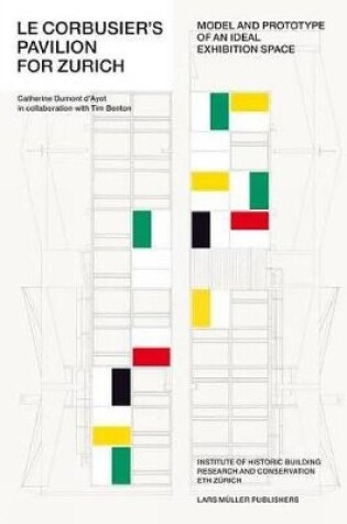 Cover of Le Corbusier's Pavilion for Zurich: Model and Prototype of an Ideal Exhibition Space