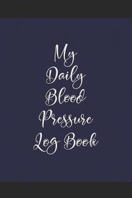 Book cover for My Daily Blood Pressure Log Book