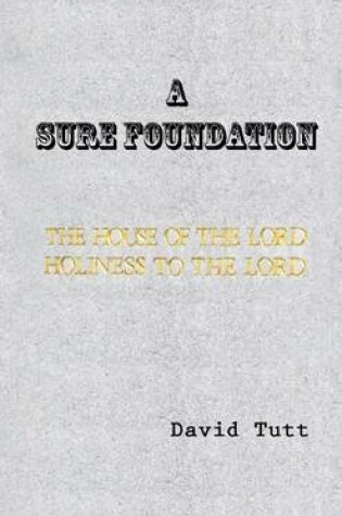 Cover of A Sure Foundation: The House of the Lord Holiness to the Lord