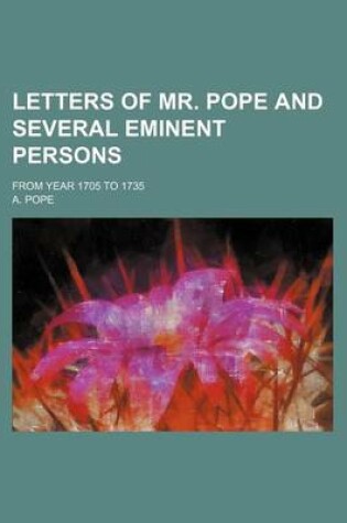 Cover of Letters of Mr. Pope and Several Eminent Persons; From Year 1705 to 1735