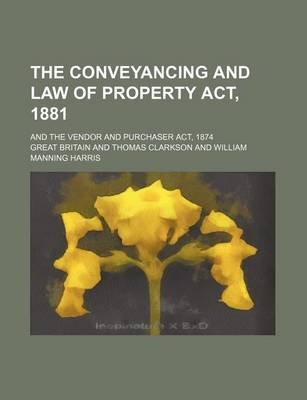 Book cover for The Conveyancing and Law of Property ACT, 1881; And the Vendor and Purchaser ACT, 1874