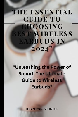 Cover of The Essential Guide to Choosing Best Wireless Earbuds in 2024"