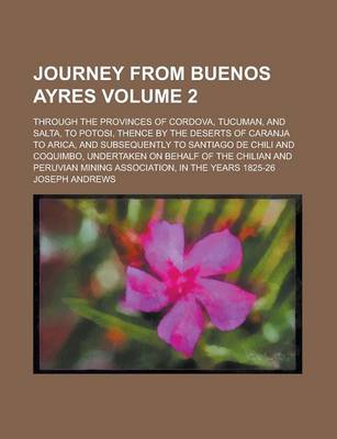 Book cover for Journey from Buenos Ayres; Through the Provinces of Cordova, Tucuman, and Salta, to Potosi, Thence by the Deserts of Caranja to Arica, and Subsequently to Santiago de Chili and Coquimbo, Undertaken on Behalf of the Chilian and Volume 2