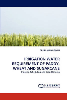 Book cover for Irrigation Water Requirement of Paddy, Wheat and Sugarcane