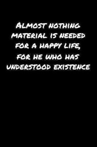 Cover of Almost Nothing Material Is Needed For A Happy Life For He Who Has Understood Existence�