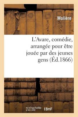 Book cover for L'Avare, Comedie, Arrangee Pour Etre Jouee Par Des Jeunes Gens