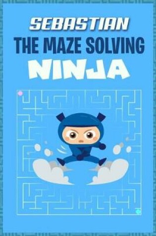 Cover of Sebastian the Maze Solving Ninja