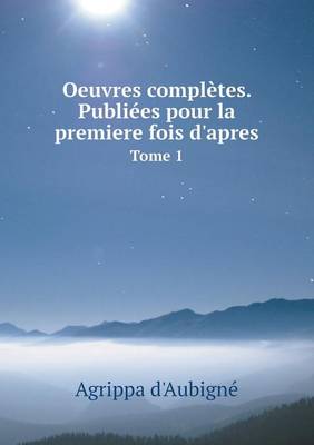 Book cover for Oeuvres complètes. Publiées pour la premiere fois d'apres Tome 1