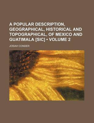 Book cover for A Popular Description, Geographical, Historical and Topographical, of Mexico and Guatimala [Sic] (Volume 2 )