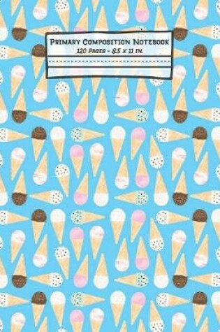 Cover of Ice Cream Primary Composition Notebook