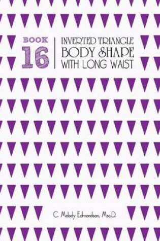 Cover of Book 16 - Inverted Triangle Body Shape with a Long-Waist