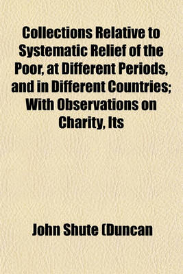 Book cover for Collections Relative to Systematic Relief of the Poor, at Different Periods, and in Different Countries; With Observations on Charity, Its