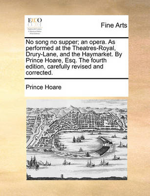 Book cover for No Song No Supper; An Opera. as Performed at the Theatres-Royal, Drury-Lane, and the Haymarket. by Prince Hoare, Esq. the Fourth Edition, Carefully Revised and Corrected.