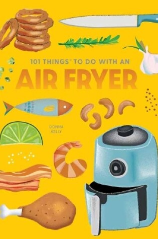 Cover of 101 Things to Do With An Air Fryer, New Edition