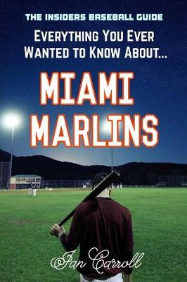 Book cover for Everything You Ever Wanted to Know About Miami Marlins