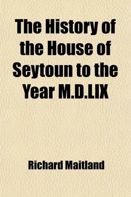 Book cover for The History of the House of Seytoun to the Year M.D.LIX. (Volume 1)