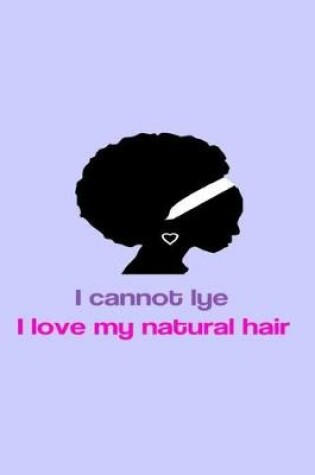 Cover of I Cannot Lye I Love My Natural Hair