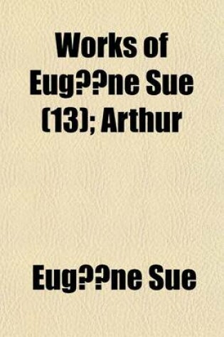 Cover of Works of Eugene Sue Volume 13; Arthur