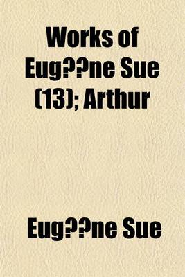 Book cover for Works of Eugene Sue Volume 13; Arthur