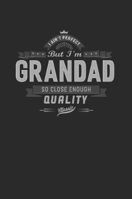 Book cover for I Ain't Perfect But I'm A Grandad So Close Enough Quality Classic