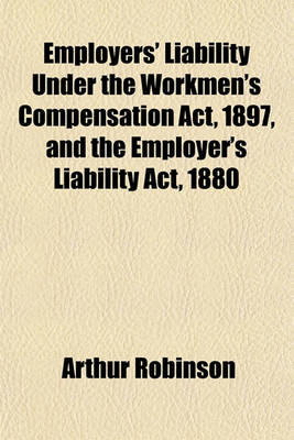 Book cover for Employers' Liability Under the Workmen's Compensation ACT, 1897, and the Employer's Liability ACT, 1880