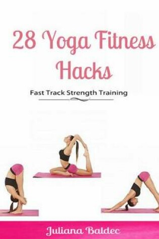 Cover of 28 Yoga Fitness Hacks: Fast Track Strength Training