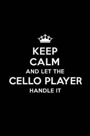 Cover of Keep Calm and Let the Cello Player Handle It