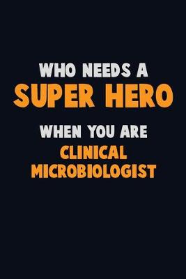 Book cover for Who Need A SUPER HERO, When You Are Clinical microbiologist