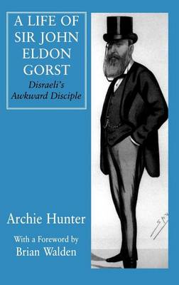 Book cover for Life of Sir John Eldon Gorst, A: Disraeli's Awkward Disciple