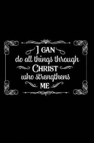 Cover of I Can Do All Things Through Christ Who Strengthens Me