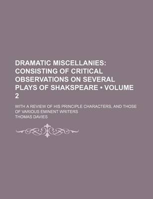 Book cover for Dramatic Miscellanies (Volume 2); Consisting of Critical Observations on Several Plays of Shakspeare. with a Review of His Principle Characters, and Those of Various Eminent Writers