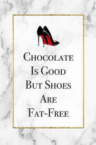 Cover of Chocolate Is Good But Shoes Are Fat Free