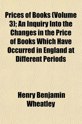 Book cover for Prices of Books (Volume 3); An Inquiry Into the Changes in the Price of Books Which Have Occurred in England at Different Periods