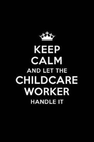 Cover of Keep Calm and Let the Childcare Worker Handle It