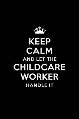 Book cover for Keep Calm and Let the Childcare Worker Handle It